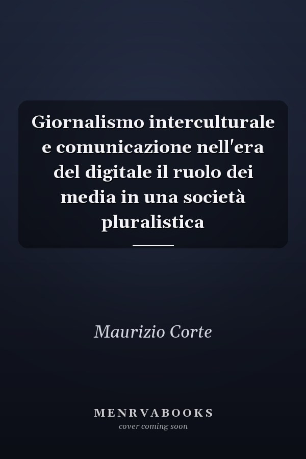 Giornalismo interculturale e comunicazione nell'era del digitale il ruolo dei media in una società pluralistica