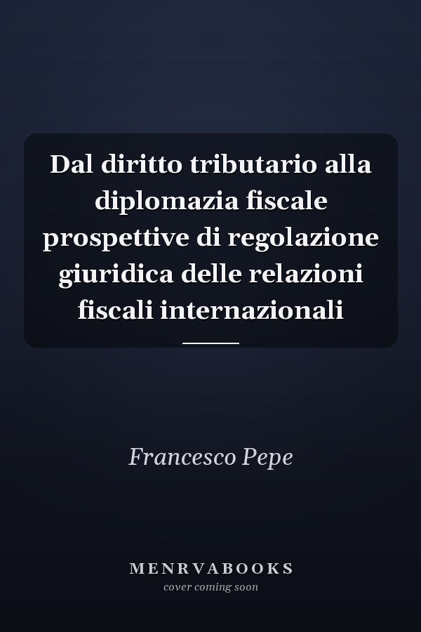 Dal diritto tributario alla diplomazia fiscale prospettive di regolazione giuridica delle relazioni fiscali internazionali