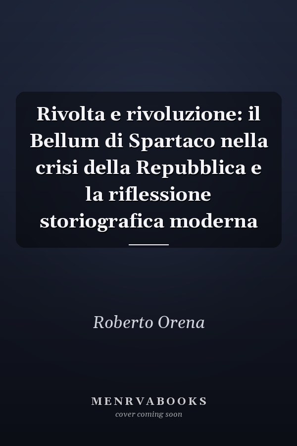 Rivolta e rivoluzione: il Bellum di Spartaco nella crisi della Repubblica e la riflessione storiografica moderna