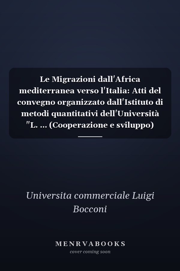 Le Migrazioni dall'Africa mediterranea verso l'Italia: Atti del convegno organizzato dall'Istituto di metodi quantitativi dell'Università "L. ... (Cooperazione e sviluppo) (Italian Edition)