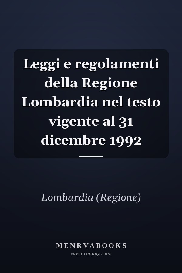 Leggi e regolamenti della Regione Lombardia nel testo vigente al 31 dicembre 1992