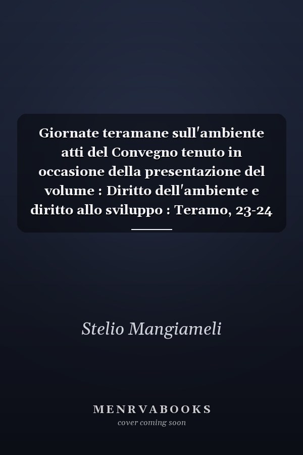 Giornate teramane sull'ambiente atti del Convegno tenuto in occasione della presentazione del volume : Diritto dell'ambiente e diritto allo sviluppo : Teramo, 23-24 ottobre 1996, Aula magna della Facoltà di giurisprudenza