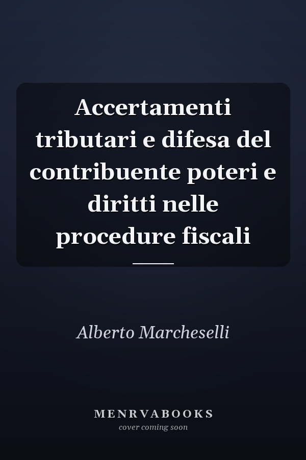 Accertamenti tributari e difesa del contribuente poteri e diritti nelle procedure fiscali