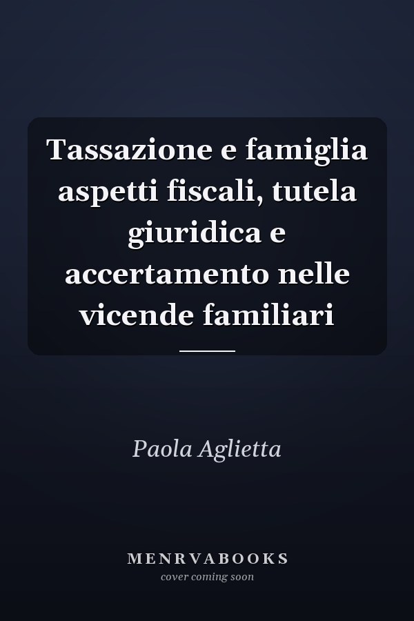 Tassazione e famiglia aspetti fiscali, tutela giuridica e accertamento nelle vicende familiari