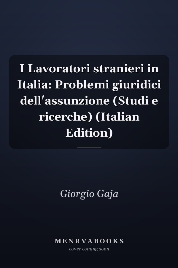 I Lavoratori stranieri in Italia: Problemi giuridici dell'assunzione (Studi e ricerche) (Italian Edition)