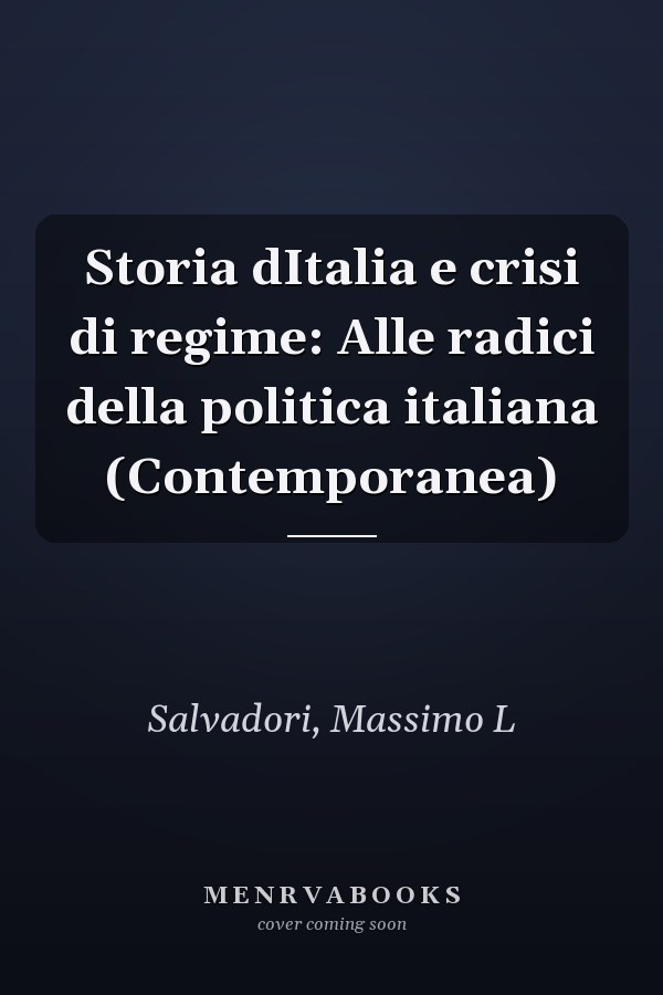 Storia dItalia e crisi di regime: Alle radici della politica italiana (Contemporanea)