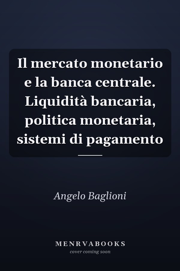 Il mercato monetario e la banca centrale. Liquidità bancaria, politica monetaria, sistemi di pagamento