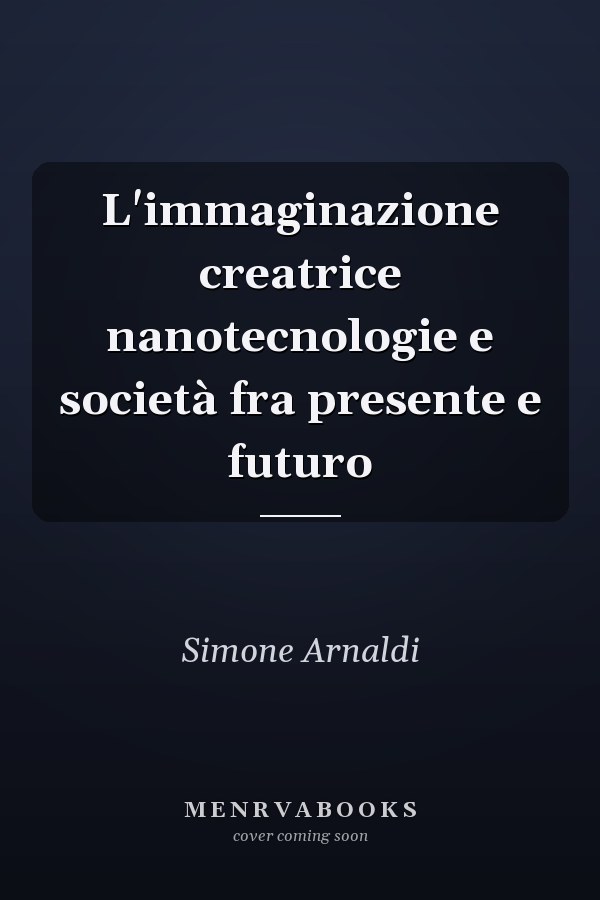L'immaginazione creatrice nanotecnologie e società fra presente e futuro