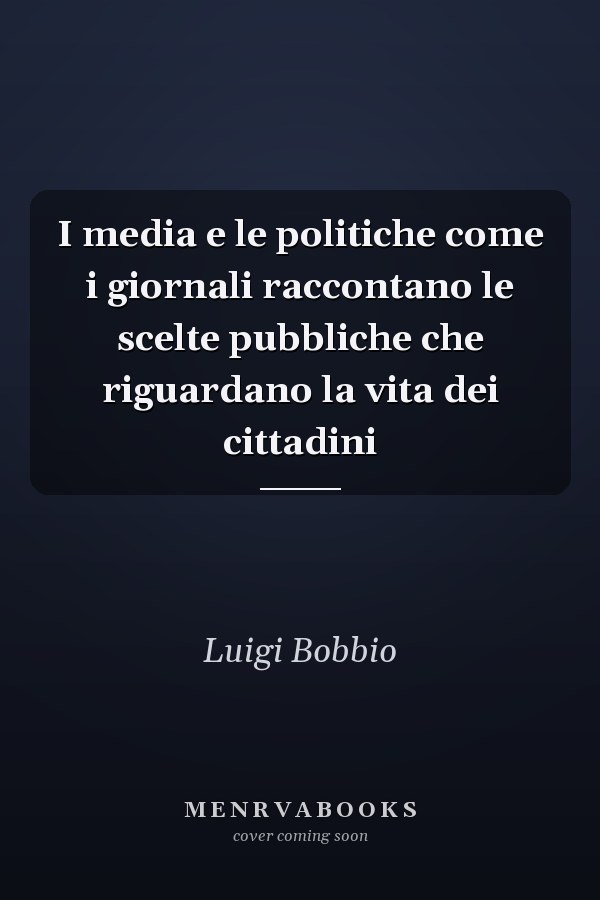 I media e le politiche come i giornali raccontano le scelte pubbliche che riguardano la vita dei cittadini