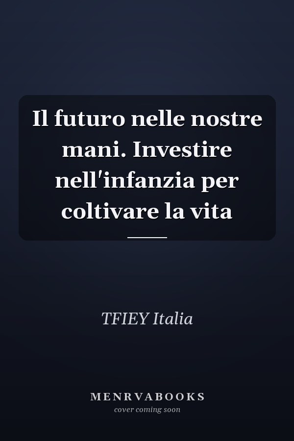 Il futuro nelle nostre mani. Investire nell'infanzia per coltivare la vita