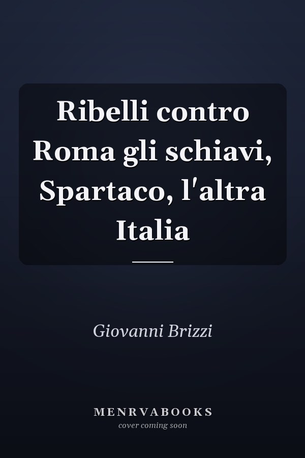 Ribelli contro Roma gli schiavi, Spartaco, l'altra Italia