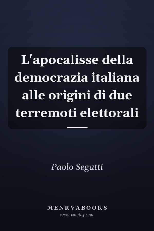 L'apocalisse della democrazia italiana alle origini di due terremoti elettorali