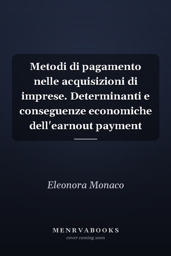 Metodi di pagamento nelle acquisizioni di imprese. Determinanti e conseguenze economiche dell'earnout payment
