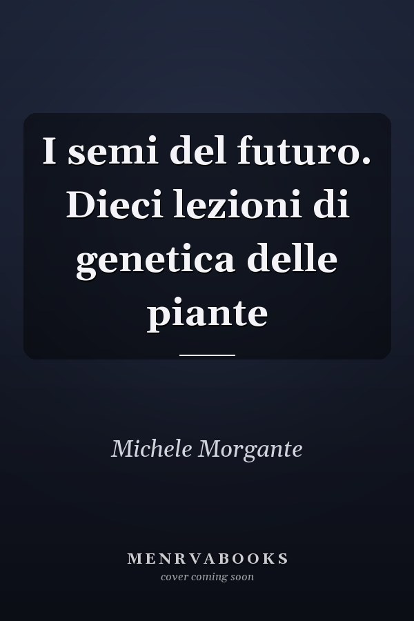 I semi del futuro. Dieci lezioni di genetica delle piante
