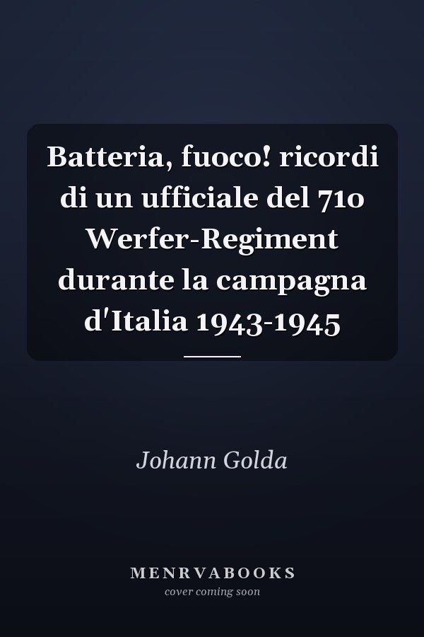 Batteria, fuoco! ricordi di un ufficiale del 71o Werfer-Regiment durante la campagna d'Italia 1943-1945