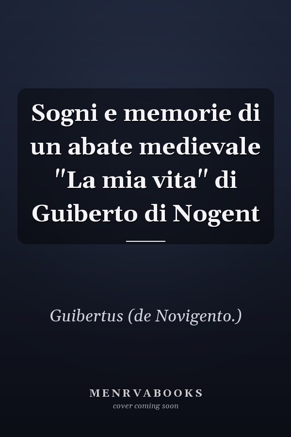 Sogni e memorie di un abate medievale "La mia vita" di Guiberto di Nogent