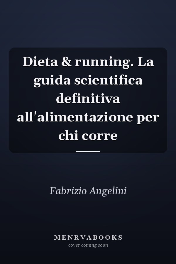 Dieta & running. La guida scientifica definitiva all'alimentazione per chi corre