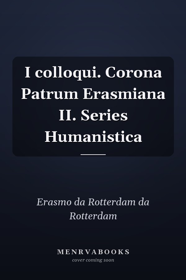 I colloqui. Corona Patrum Erasmiana II. Series Humanistica
