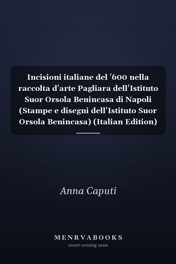 Incisioni italiane del '600 nella raccolta d'arte Pagliara dell'Istituto Suor Orsola Benincasa di Napoli (Stampe e disegni dell'Istituto Suor Orsola Benincasa) (Italian Edition)