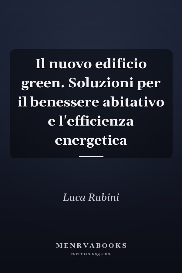 Il nuovo edificio green. Soluzioni per il benessere abitativo e l'efficienza energetica