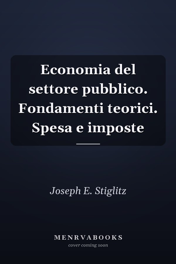 Economia del settore pubblico. Fondamenti teorici. Spesa e imposte