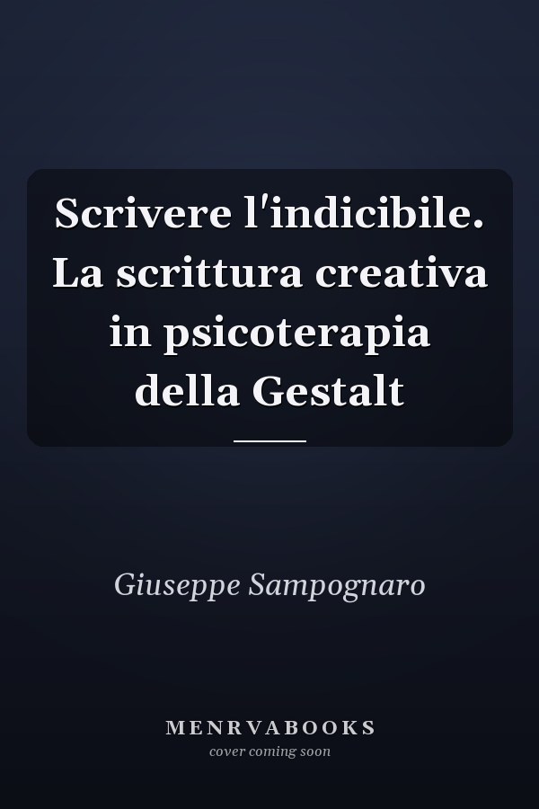 Scrivere l'indicibile. La scrittura creativa in psicoterapia della Gestalt