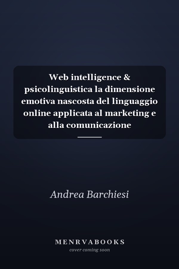 Web intelligence & psicolinguistica la dimensione emotiva nascosta del linguaggio online applicata al marketing e alla comunicazione