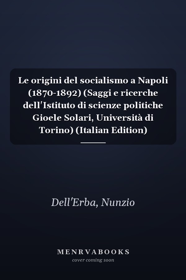 Le origini del socialismo a Napoli (1870-1892) (Saggi e ricerche dell'Istituto di scienze politiche Gioele Solari, Università di Torino) (Italian Edition)