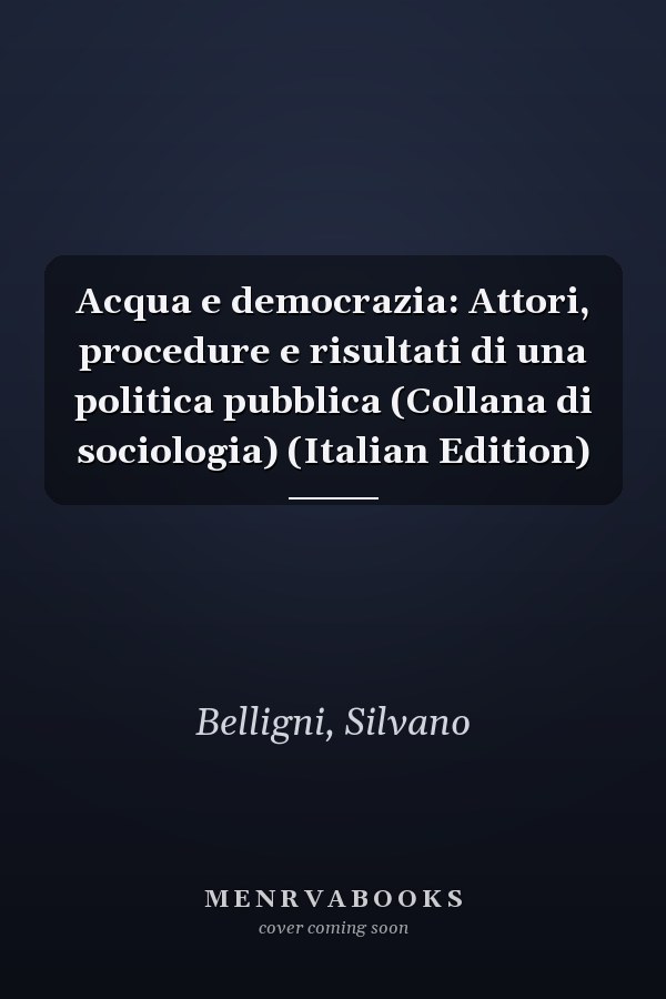 Acqua e democrazia: Attori, procedure e risultati di una politica pubblica (Collana di sociologia) (Italian Edition)
