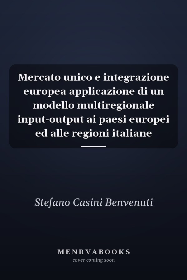 Mercato unico e integrazione europea applicazione di un modello multiregionale input-output ai paesi europei ed alle regioni italiane