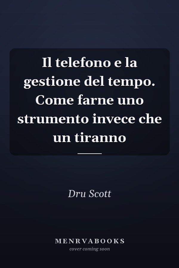 Il telefono e la gestione del tempo. Come farne uno strumento invece che un tiranno