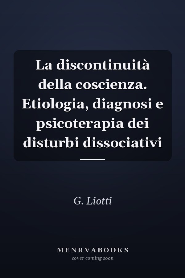 La discontinuità della coscienza. Etiologia, diagnosi e psicoterapia dei disturbi dissociativi