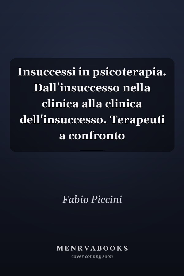 Insuccessi in psicoterapia. Dall'insuccesso nella clinica alla clinica dell'insuccesso. Terapeuti a confronto