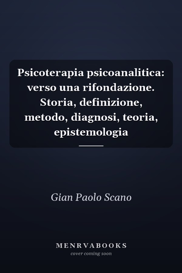 Psicoterapia psicoanalitica: verso una rifondazione. Storia, definizione, metodo, diagnosi, teoria, epistemologia