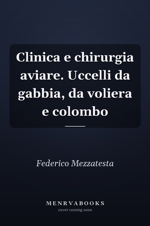Clinica e chirurgia aviare. Uccelli da gabbia, da voliera e colombo