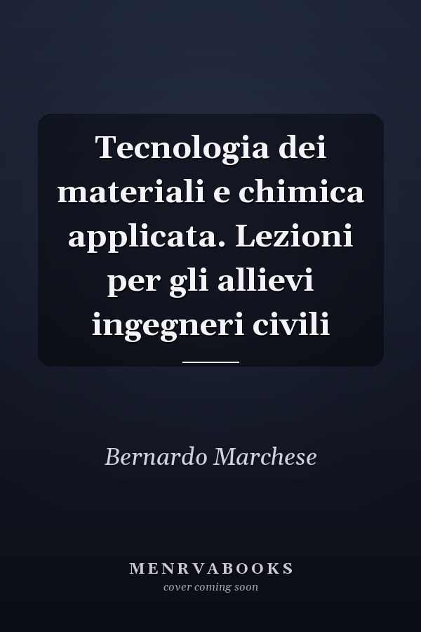 Tecnologia dei materiali e chimica applicata. Lezioni per gli allievi ingegneri civili