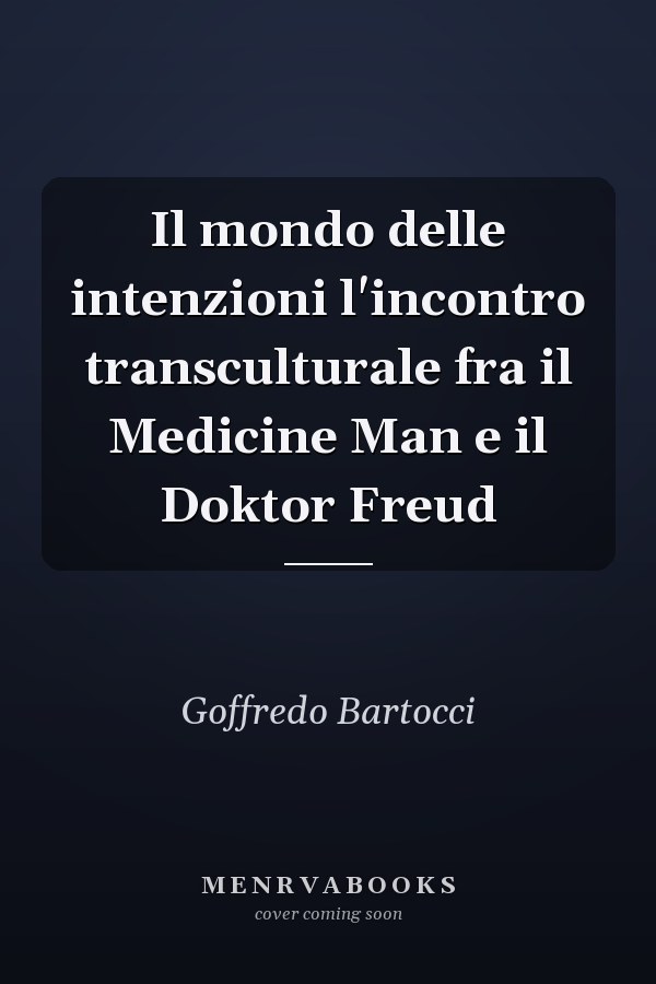 Il mondo delle intenzioni l'incontro transculturale fra il Medicine Man e il Doktor Freud