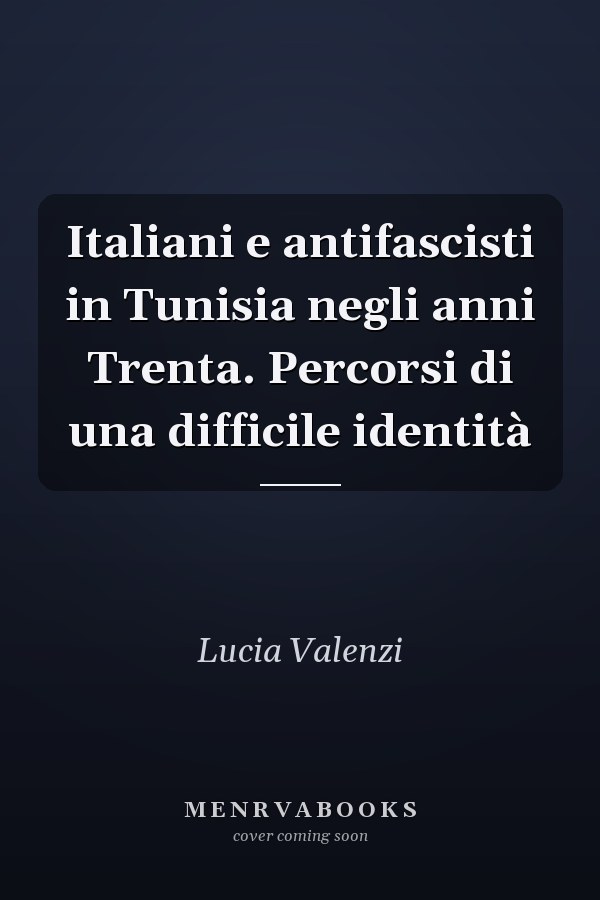 Italiani e antifascisti in Tunisia negli anni Trenta. Percorsi di una difficile identità