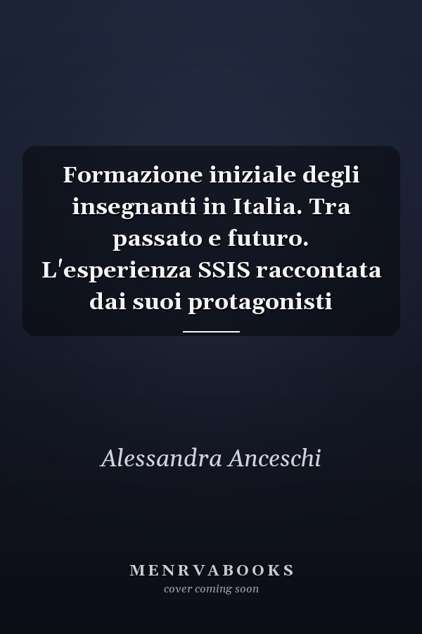 Formazione iniziale degli insegnanti in Italia. Tra passato e futuro. L'esperienza SSIS raccontata dai suoi protagonisti