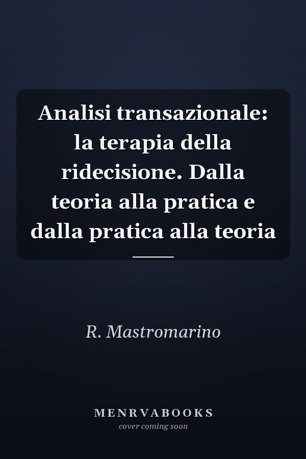 Analisi transazionale: la terapia della ridecisione. Dalla teoria alla pratica e dalla pratica alla teoria