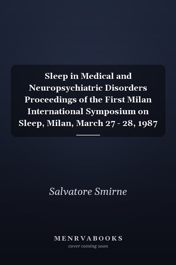 Sleep in Medical and Neuropsychiatric Disorders Proceedings of the First Milan International Symposium on Sleep, Milan, March 27 - 28, 1987