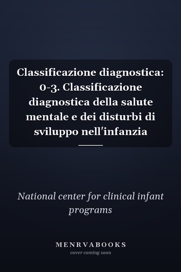 Classificazione diagnostica: 0-3. Classificazione diagnostica della salute mentale e dei disturbi di sviluppo nell'infanzia