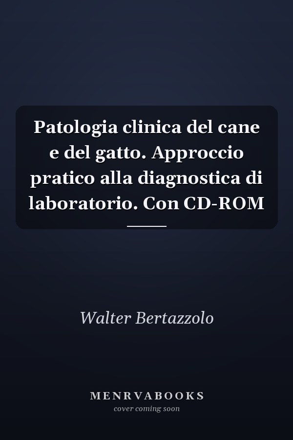 Patologia clinica del cane e del gatto. Approccio pratico alla diagnostica di laboratorio. Con CD-ROM