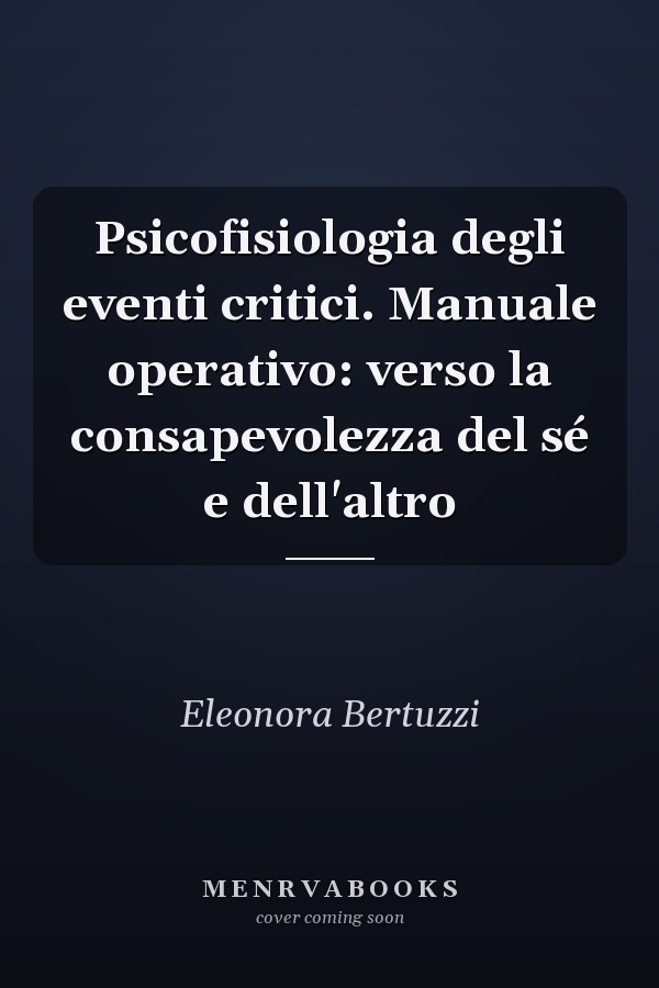 Psicofisiologia degli eventi critici. Manuale operativo: verso la consapevolezza del sé e dell'altro