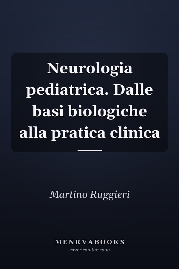 Neurologia pediatrica. Dalle basi biologiche alla pratica clinica