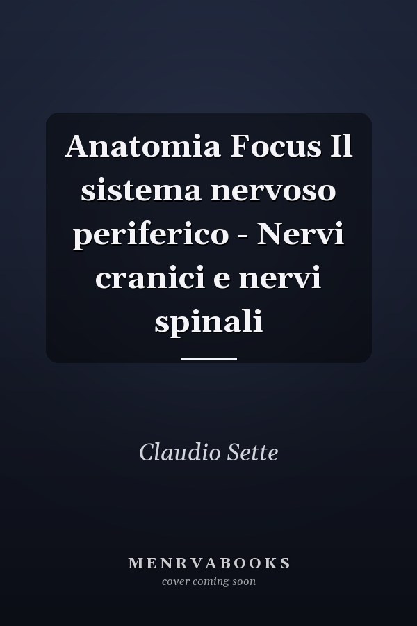 Anatomia Focus Il sistema nervoso periferico - Nervi cranici e nervi spinali