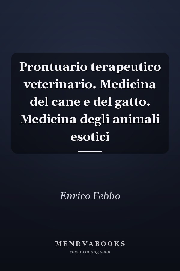 Prontuario terapeutico veterinario. Medicina del cane e del gatto. Medicina degli animali esotici