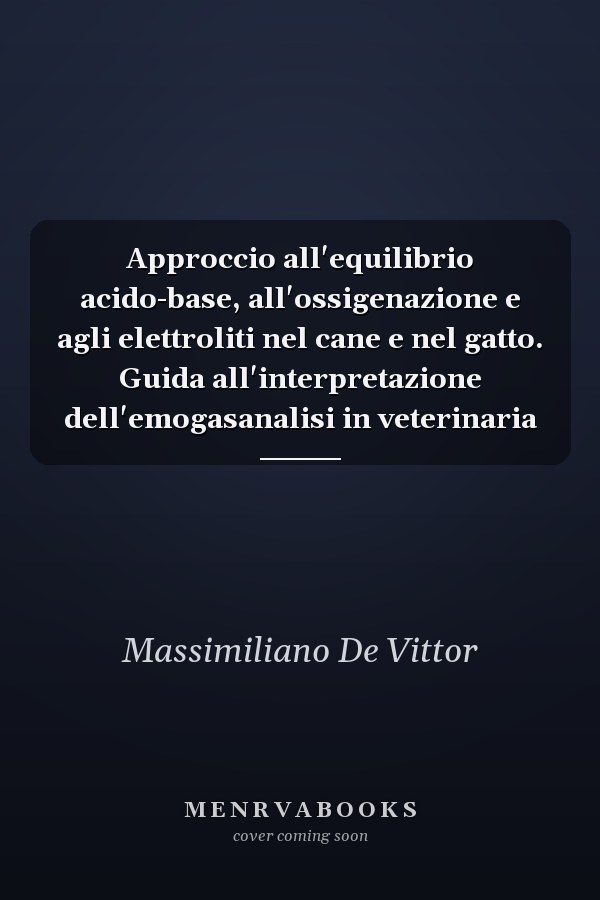 Approccio all'equilibrio acido-base, all'ossigenazione e agli elettroliti nel cane e nel gatto. Guida all'interpretazione dell'emogasanalisi in veterinaria