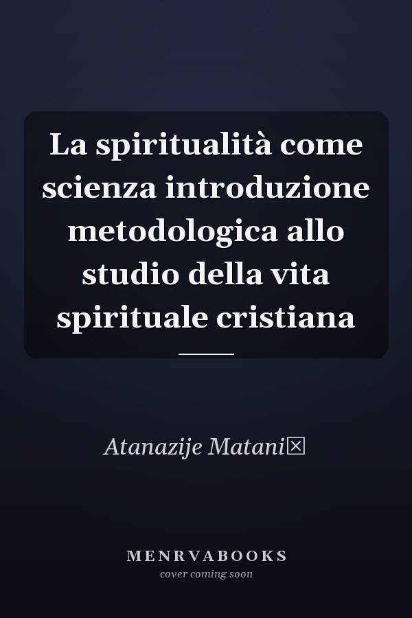 La spiritualità come scienza introduzione metodologica allo studio della vita spirituale cristiana