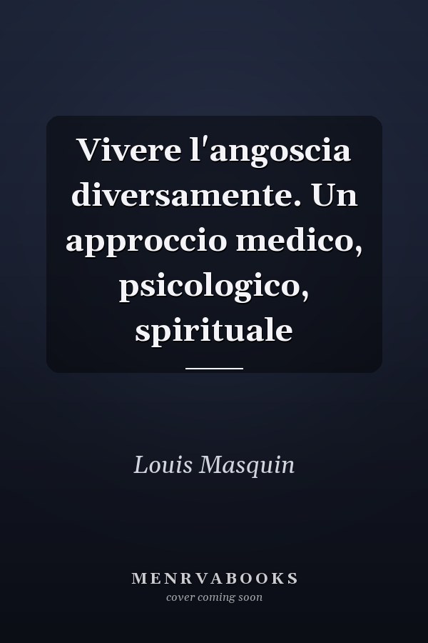Vivere l'angoscia diversamente. Un approccio medico, psicologico, spirituale